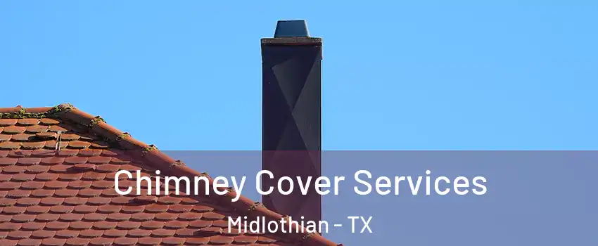  Chimney Cover Services Midlothian - TX