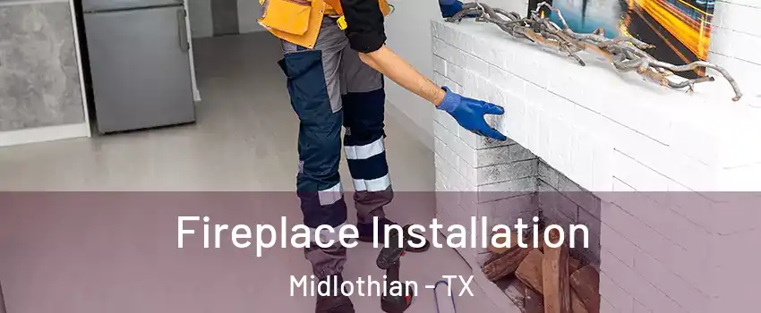  Fireplace Installation Midlothian - TX