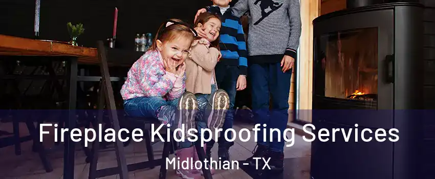  Fireplace Kidsproofing Services Midlothian - TX