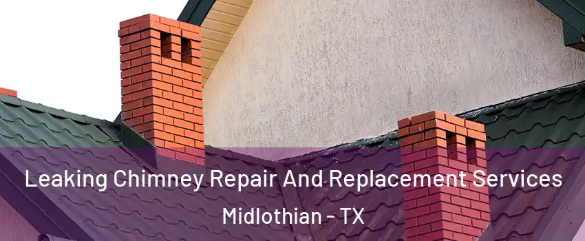  Leaking Chimney Repair And Replacement Services Midlothian - TX
