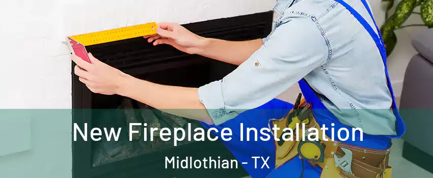  New Fireplace Installation Midlothian - TX