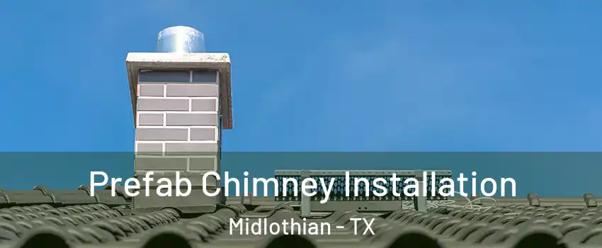  Prefab Chimney Installation Midlothian - TX