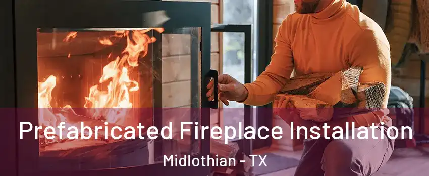  Prefabricated Fireplace Installation Midlothian - TX