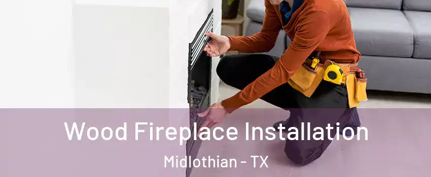  Wood Fireplace Installation Midlothian - TX