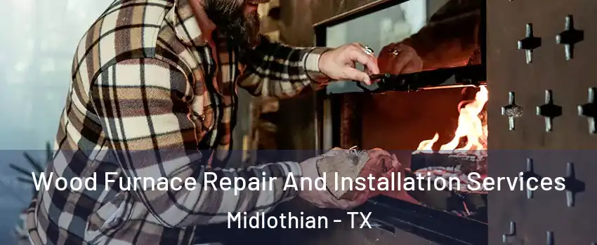  Wood Furnace Repair And Installation Services Midlothian - TX